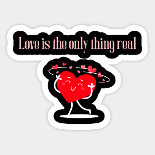 Love is the only thing real- Valentine's Sticker